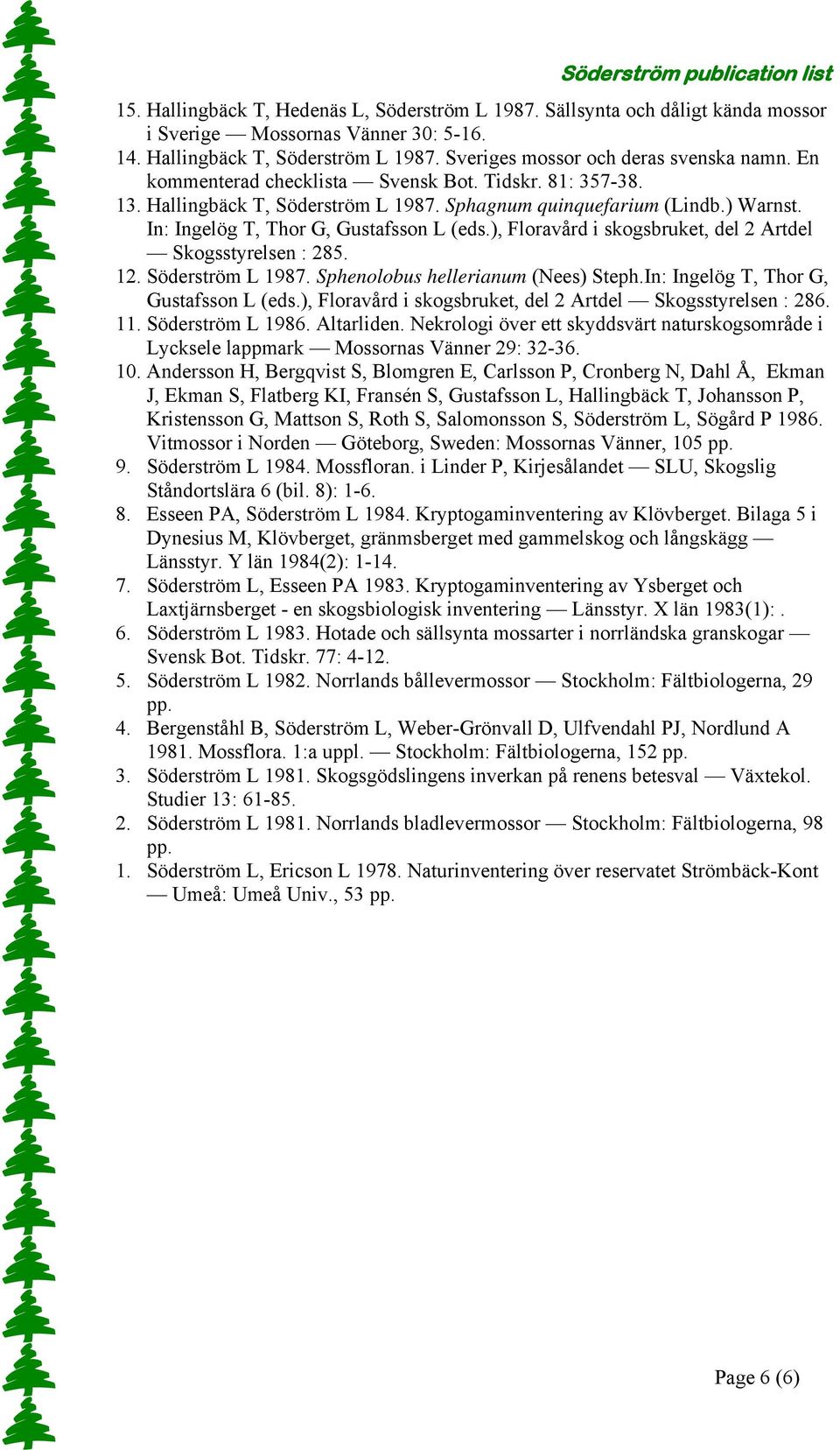 ), Floravård i skogsbruket, del 2 Artdel Skogsstyrelsen : 285. 12. Söderström L 1987. Sphenolobus hellerianum (Nees) Steph.In: Ingelög T, Thor G, Gustafsson L (eds.