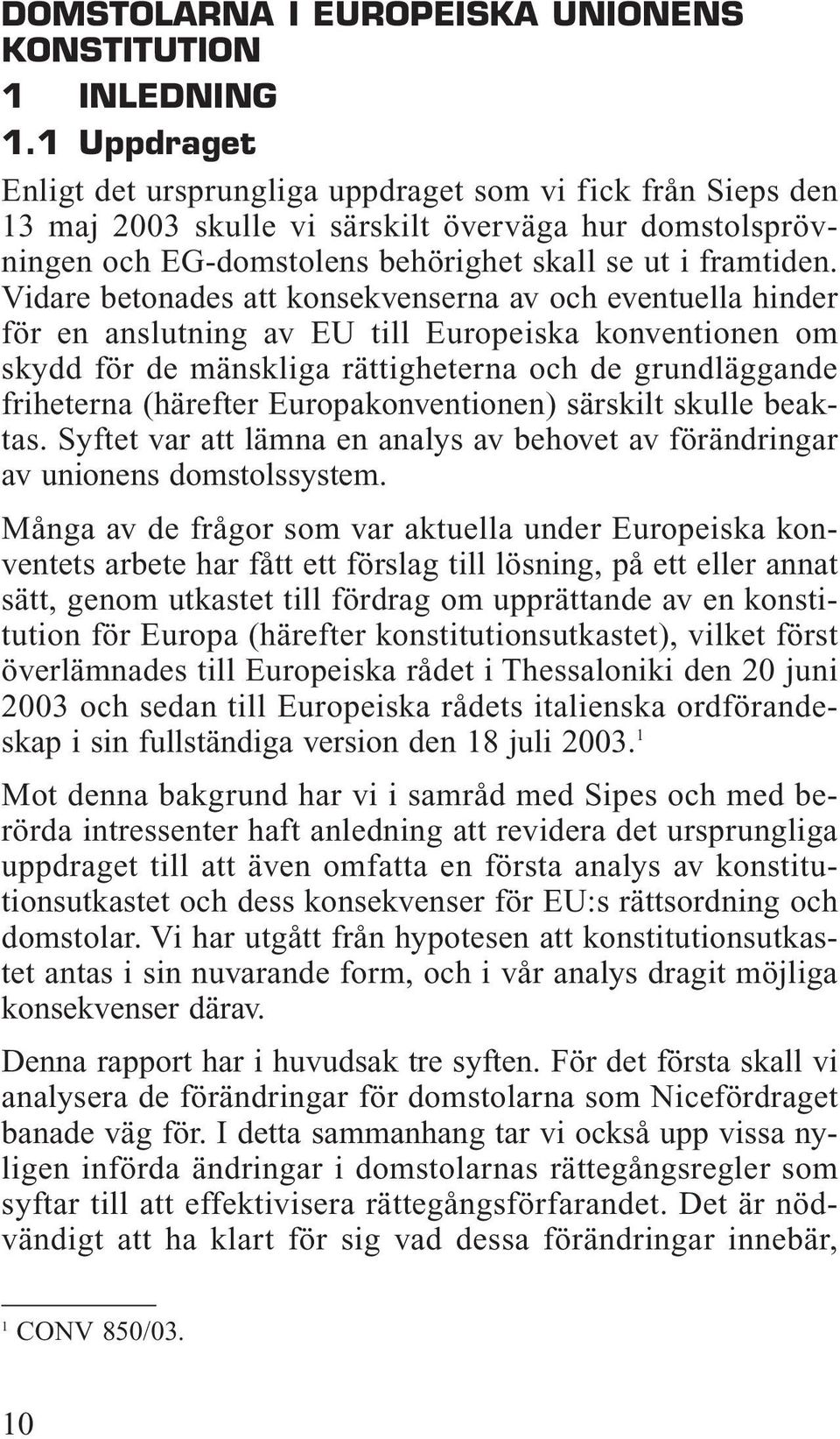 Vidare betonades att konsekvenserna av och eventuella hinder för en anslutning av EU till Europeiska konventionen om skydd för de mänskliga rättigheterna och de grundläggande friheterna (härefter