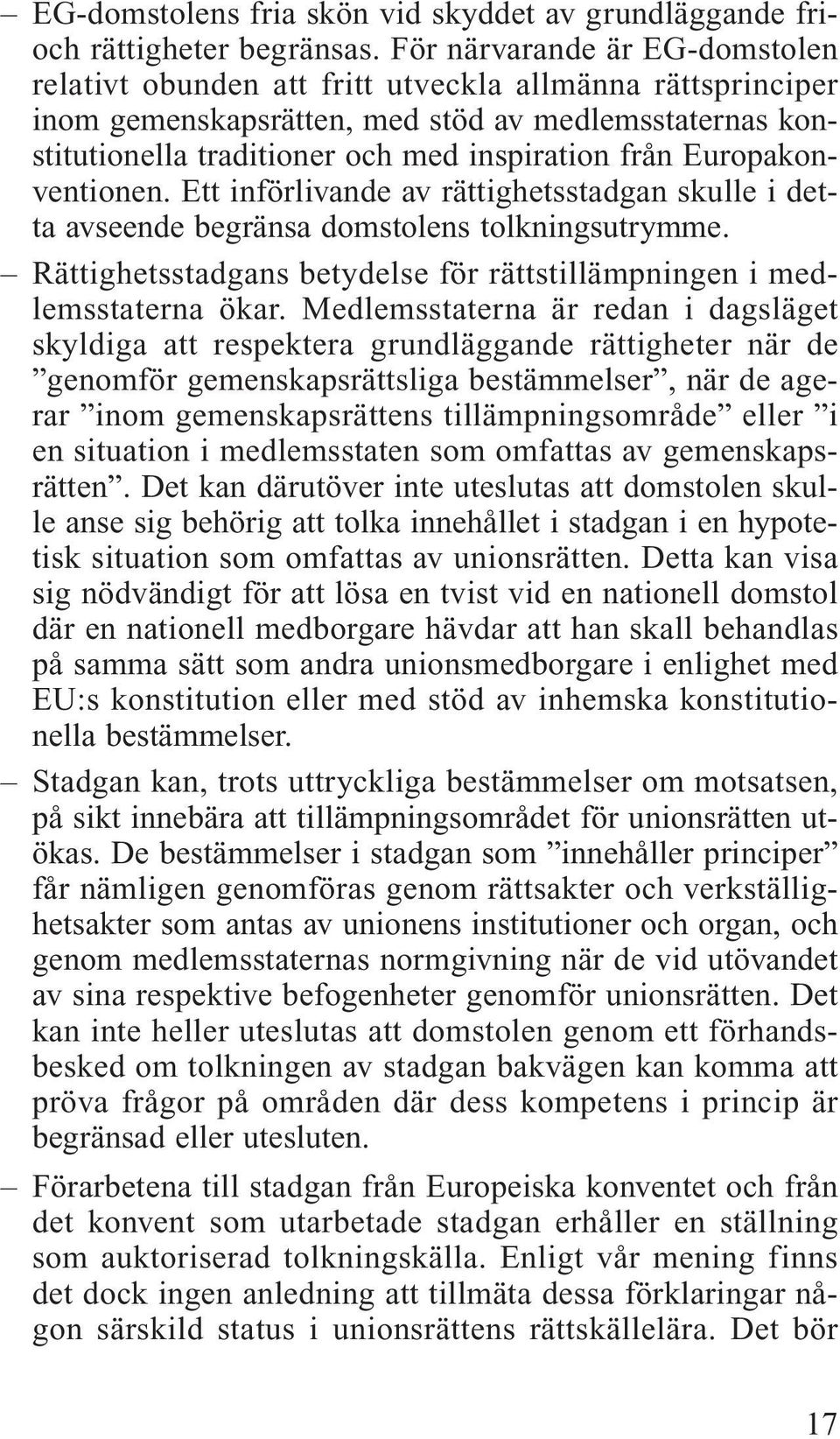 Europakonventionen. Ett införlivande av rättighetsstadgan skulle i detta avseende begränsa domstolens tolkningsutrymme. Rättighetsstadgans betydelse för rättstillämpningen i medlemsstaterna ökar.