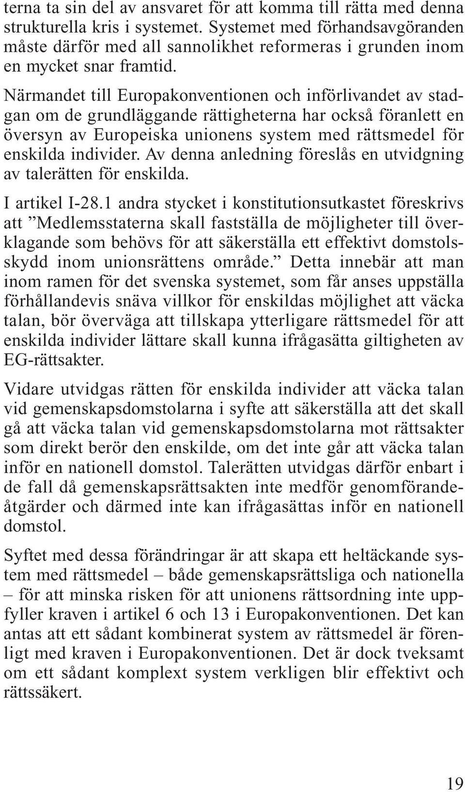 Närmandet till Europakonventionen och införlivandet av stadgan om de grundläggande rättigheterna har också föranlett en översyn av Europeiska unionens system med rättsmedel för enskilda individer.