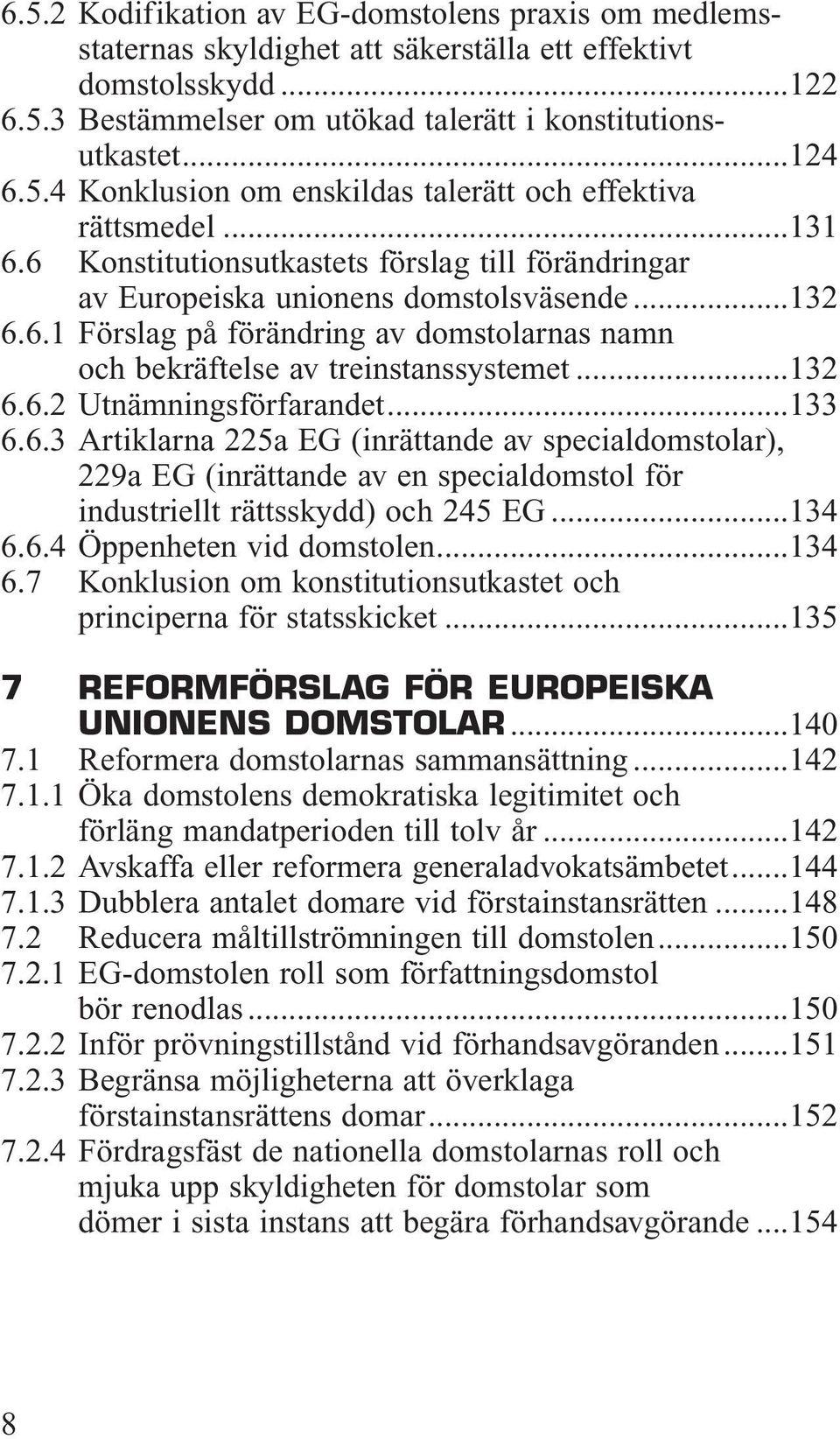 ..133 6.6.3 Artiklarna 225a EG (inrättande av specialdomstolar), 229a EG (inrättande av en specialdomstol för industriellt rättsskydd) och 245 EG...134 6.