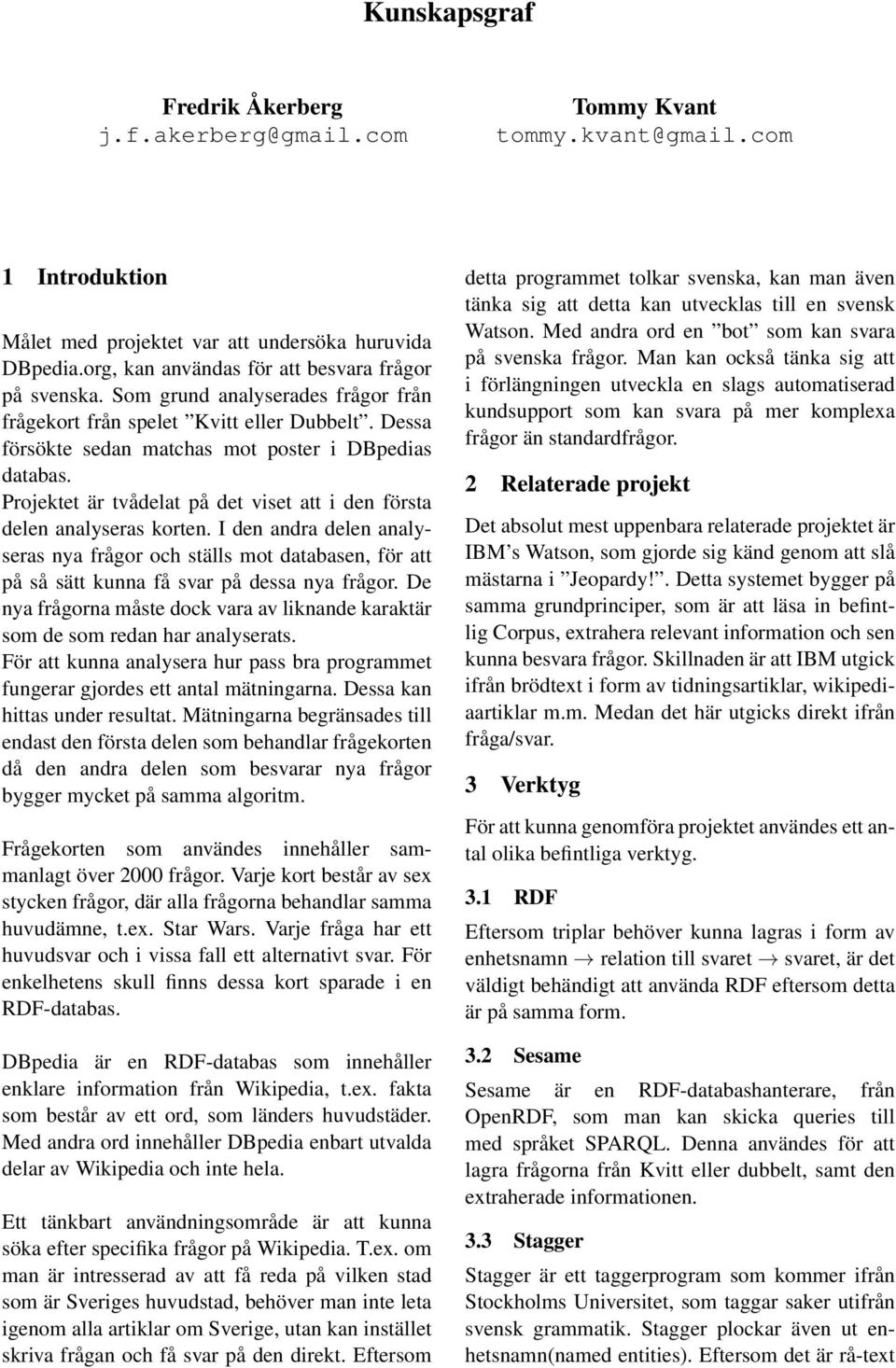 Projektet är tvådelat på det viset att i den första delen analyseras korten. I den andra delen analyseras nya frågor och ställs mot databasen, för att på så sätt kunna få svar på dessa nya frågor.