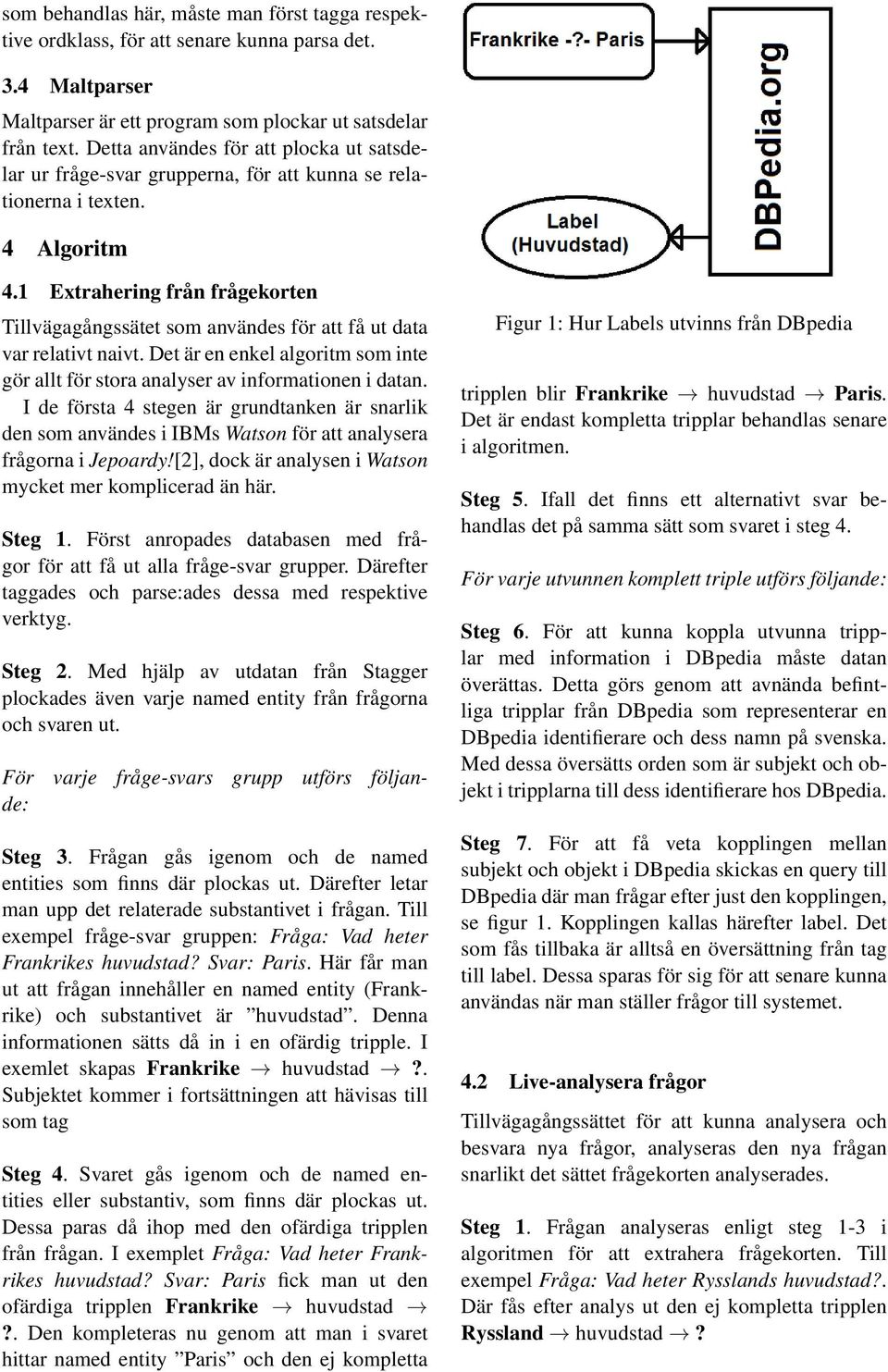 1 Extrahering från frågekorten Tillvägagångssätet som användes för att få ut data var relativt naivt. Det är en enkel algoritm som inte gör allt för stora analyser av informationen i datan.