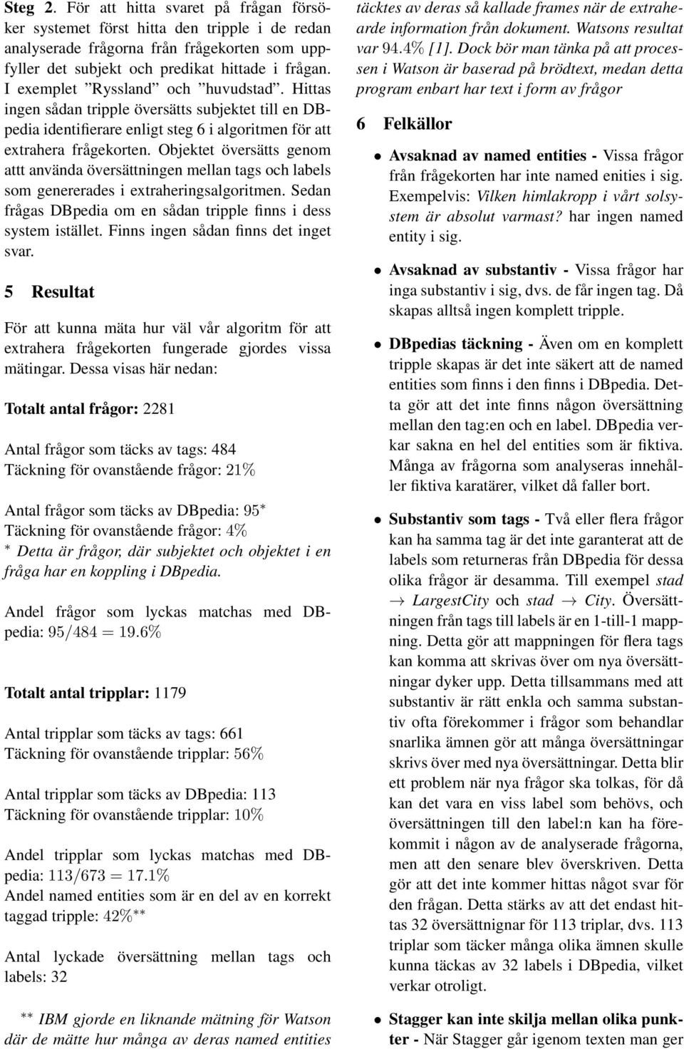 Objektet översätts genom attt använda översättningen mellan tags och labels som genererades i extraheringsalgoritmen. Sedan frågas DBpedia om en sådan tripple finns i dess system istället.