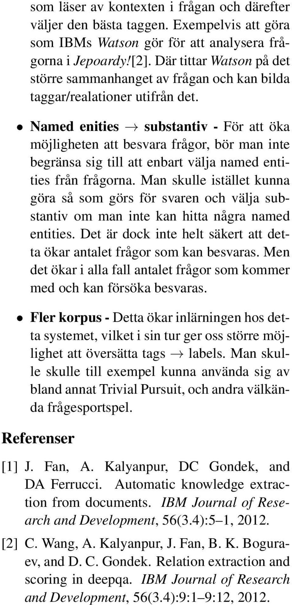 Named enities substantiv - För att öka möjligheten att besvara frågor, bör man inte begränsa sig till att enbart välja named entities från frågorna.