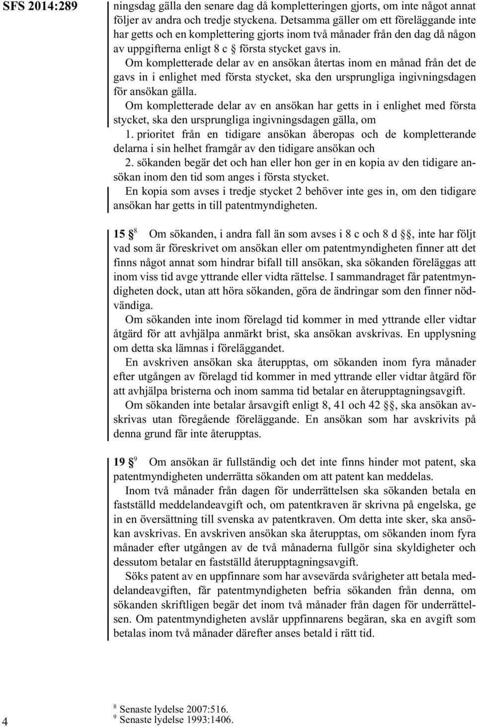 Om kompletterade delar av en ansökan återtas inom en månad från det de gavs in i enlighet med första stycket, ska den ursprungliga ingivningsdagen för ansökan gälla.