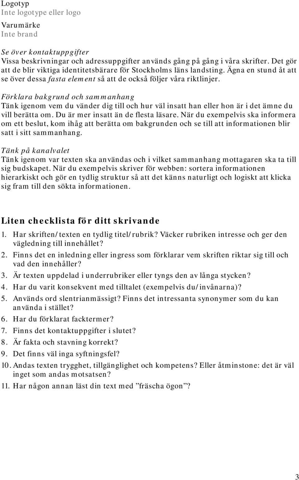 Förklara bakgrund och sammanhang Tänk igenom vem du vänder dig till och hur väl insatt han eller hon är i det ämne du vill berätta om. Du är mer insatt än de flesta läsare.