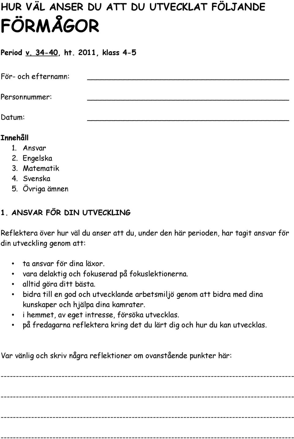 vara delaktig och fokuserad på fokuslektionerna. alltid göra ditt bästa. bidra till en god och utvecklande arbetsmiljö genom att bidra med dina kunskaper och hjälpa dina kamrater.