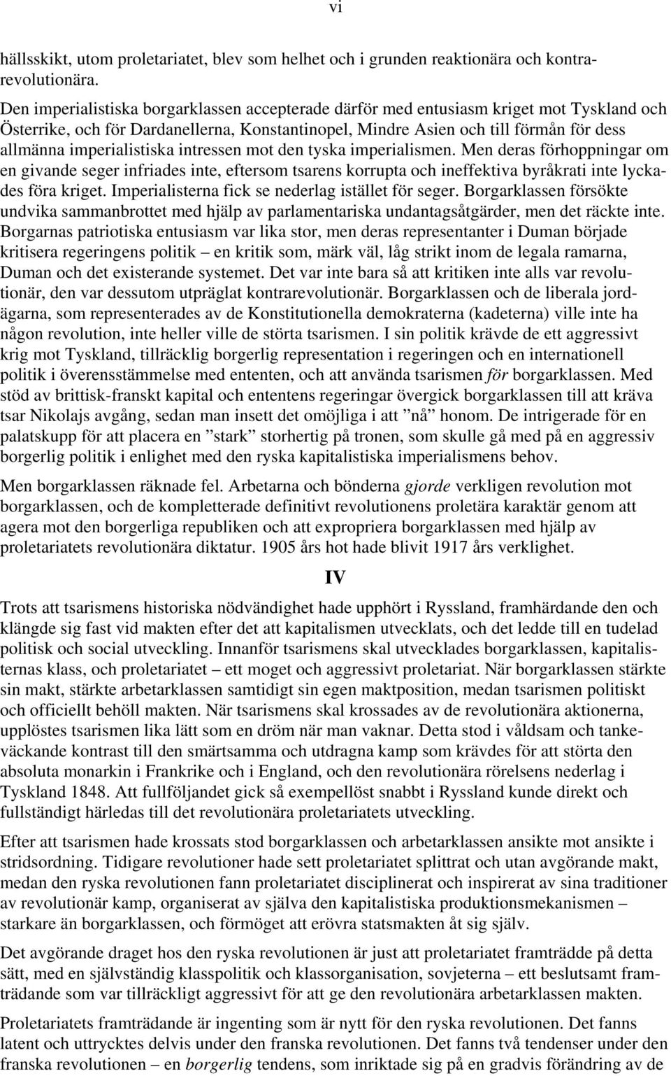 imperialistiska intressen mot den tyska imperialismen. Men deras förhoppningar om en givande seger infriades inte, eftersom tsarens korrupta och ineffektiva byråkrati inte lyckades föra kriget.