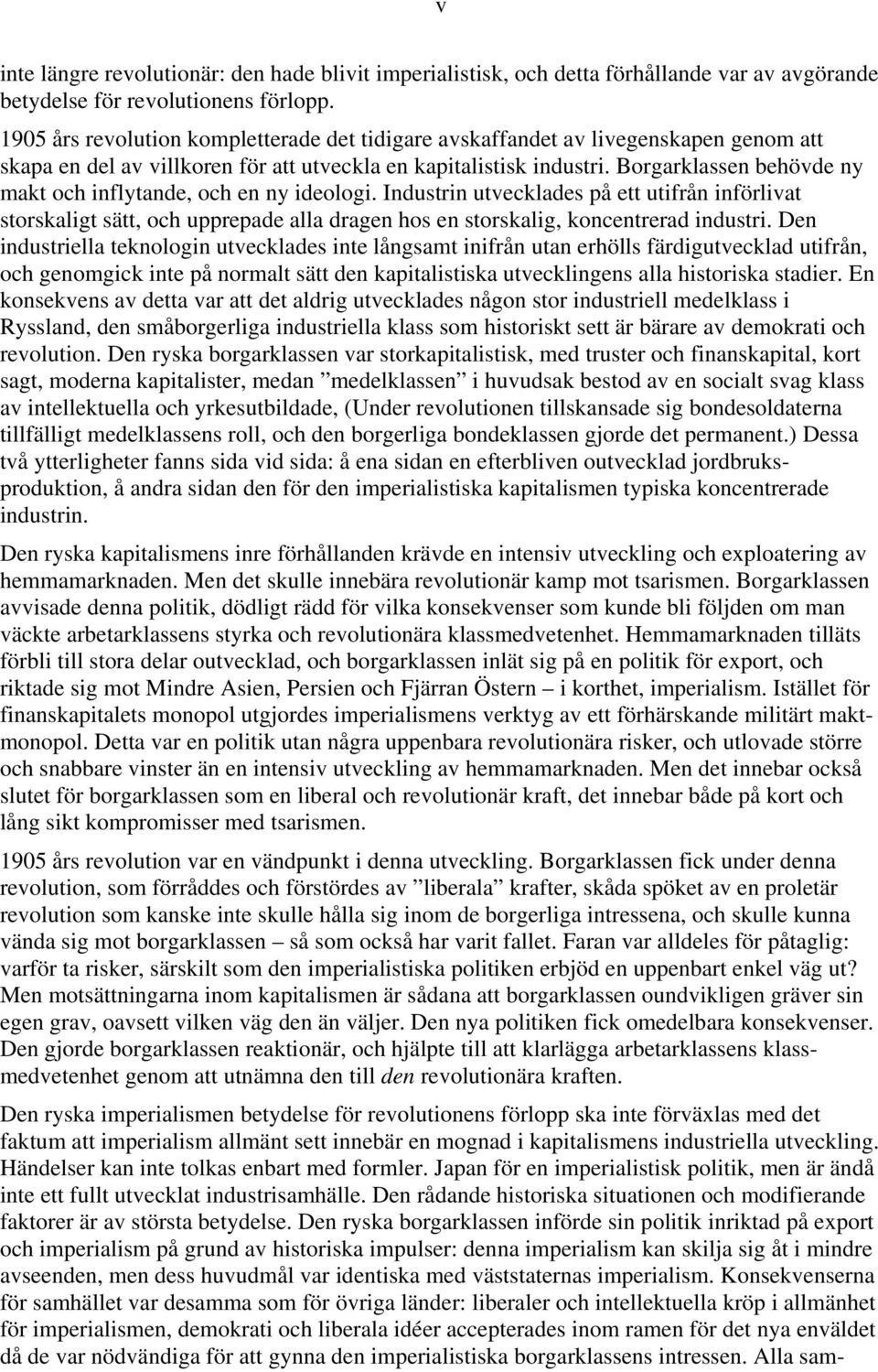 Borgarklassen behövde ny makt och inflytande, och en ny ideologi. Industrin utvecklades på ett utifrån införlivat storskaligt sätt, och upprepade alla dragen hos en storskalig, koncentrerad industri.