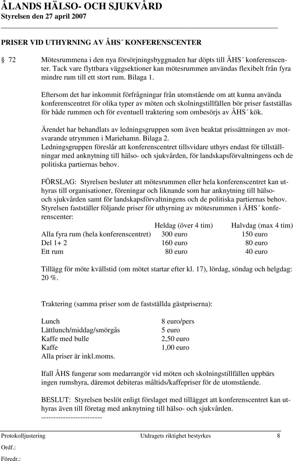 Eftersom det har inkommit förfrågningar från utomstående om att kunna använda konferenscentret för olika typer av möten och skolningstillfällen bör priser fastställas för både rummen och för