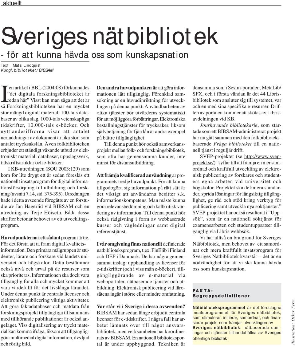 forskningsbiblioteken har en mycket stor mängd digitalt material: 100-tals databaser av olika slag, 1000-tals vetenskapliga tidskrifter, 10.000-tals e-böcker.