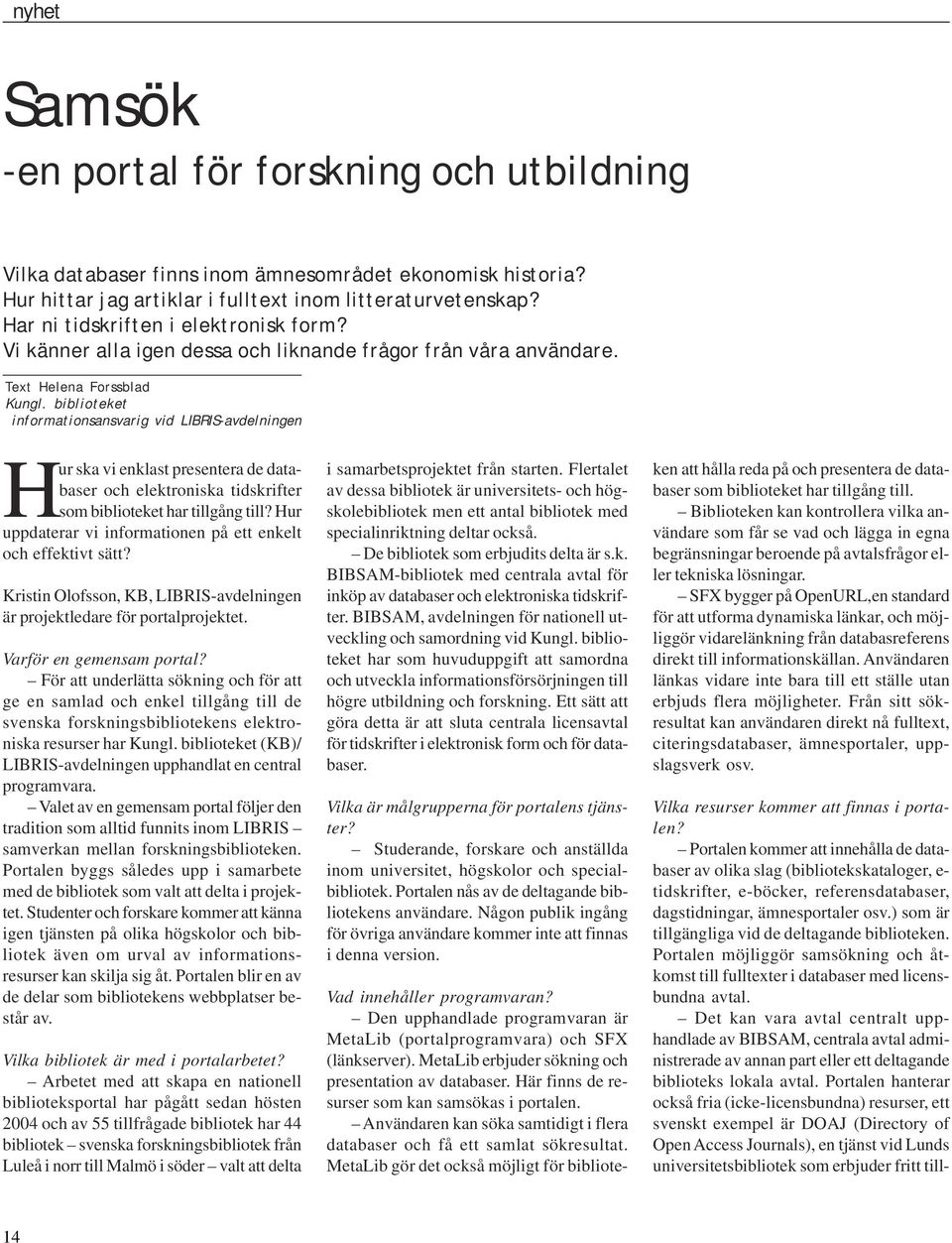 biblioteket informationsansvarig vid LIBRIS-avdelningen Hur ska vi enklast presentera de databaser och elektroniska tidskrifter som biblioteket har tillgång till?