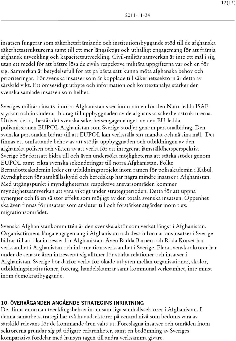 Samverkan är betydelsefull för att på bästa sätt kunna möta afghanska behov och prioriteringar. För svenska insatser som är kopplade till säkerhetssektorn är detta av särskild vikt.