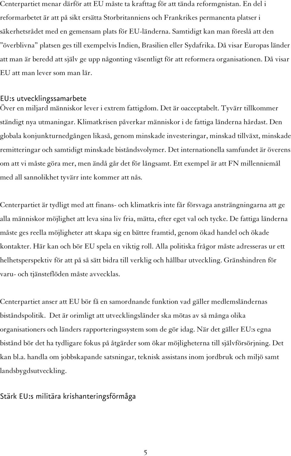 Samtidigt kan man föreslå att den överblivna platsen ges till exempelvis Indien, Brasilien eller Sydafrika.