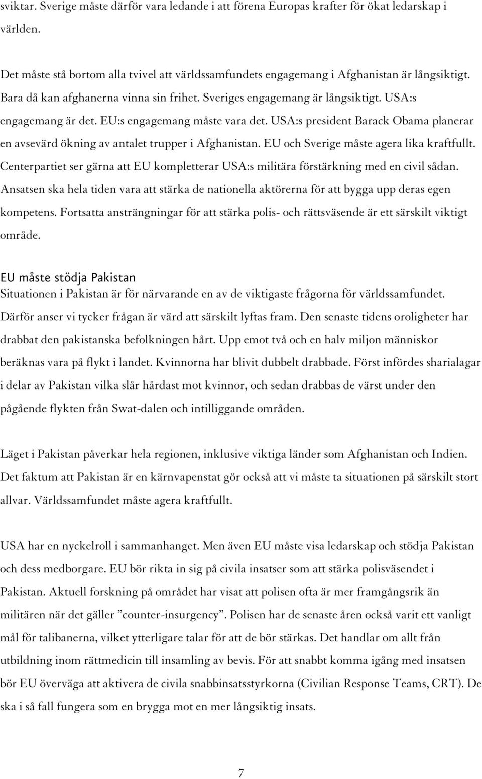 USA:s president Barack Obama planerar en avsevärd ökning av antalet trupper i Afghanistan. EU och Sverige måste agera lika kraftfullt.