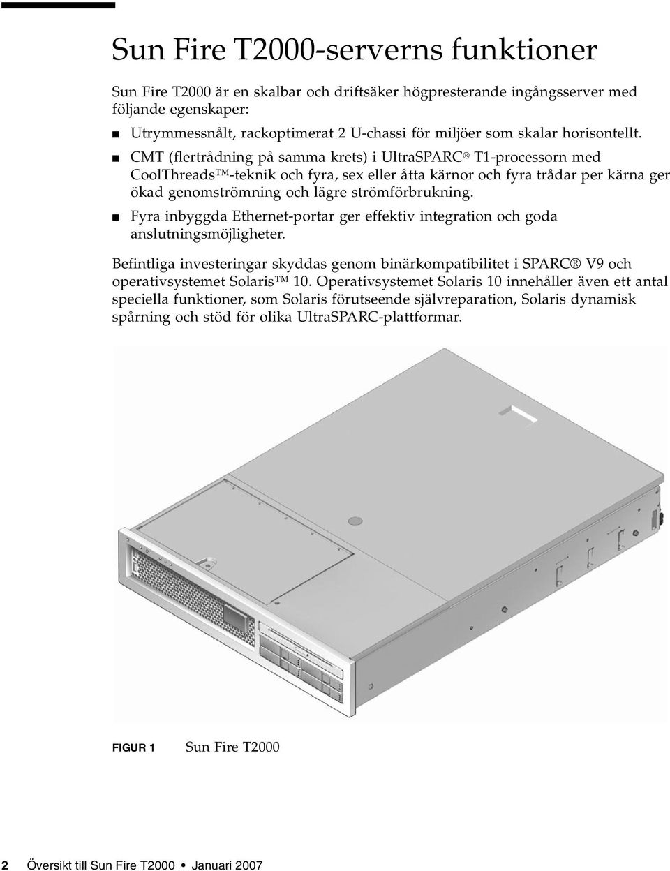 CMT (flertrådning på samma krets) i UltraSPARC T1-processorn med CoolThreads -teknik och fyra, sex eller åtta kärnor och fyra trådar per kärna ger ökad genomströmning och lägre strömförbrukning.