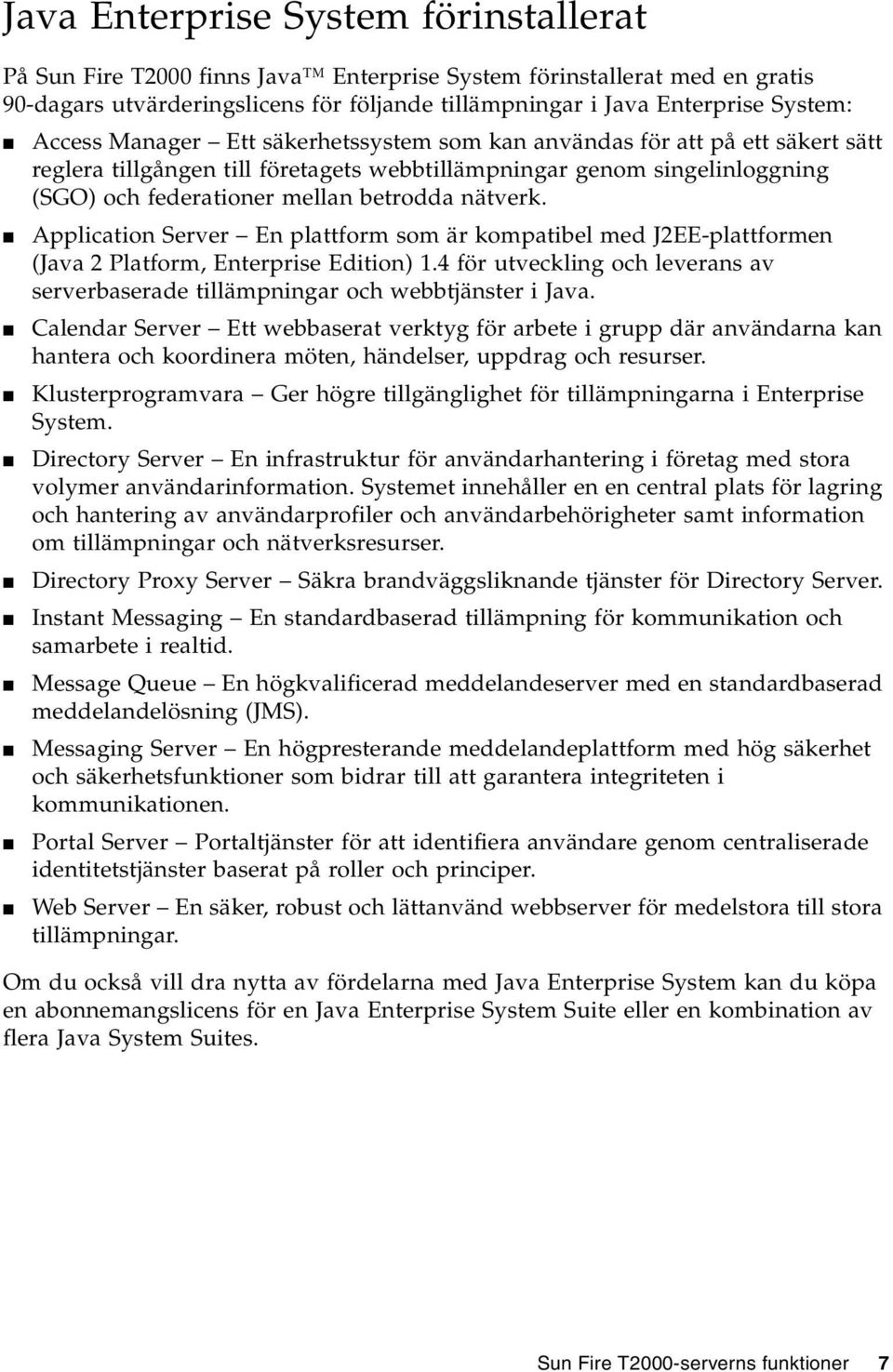 nätverk. Application Server En plattform som är kompatibel med J2EE-plattformen (Java 2 Platform, Enterprise Edition) 1.