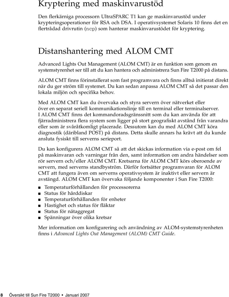 Distanshantering med ALOM CMT Advanced Lights Out Management (ALOM CMT) är en funktion som genom en systemstyrenhet ser till att du kan hantera och administrera Sun Fire T2000 på distans.