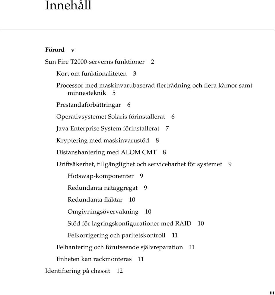 Driftsäkerhet, tillgänglighet och servicebarhet för systemet 9 Hotswap-komponenter 9 Redundanta nätaggregat 9 Redundanta fläktar 10 Omgivningsövervakning 10 Stöd för