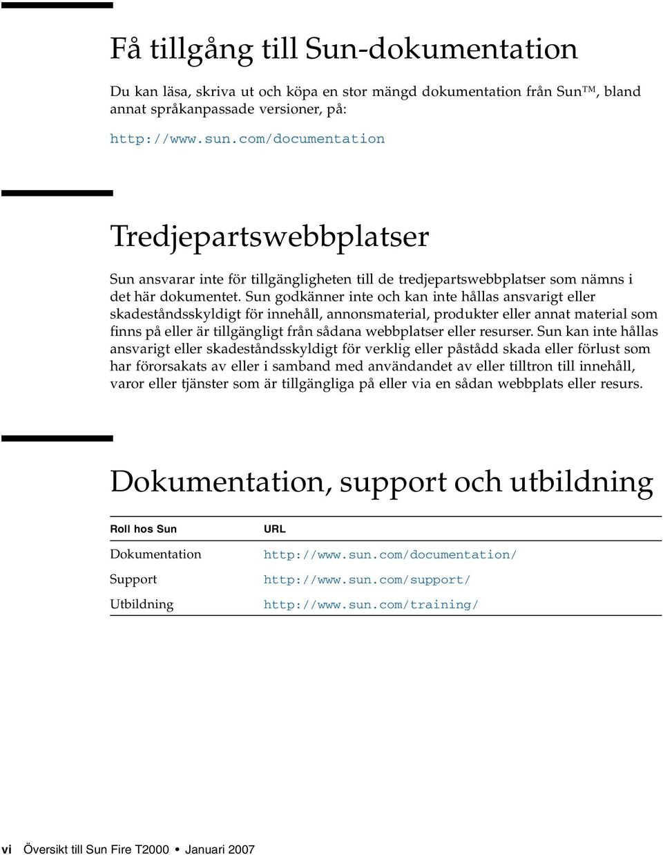 Sun godkänner inte och kan inte hållas ansvarigt eller skadeståndsskyldigt för innehåll, annonsmaterial, produkter eller annat material som finns på eller är tillgängligt från sådana webbplatser