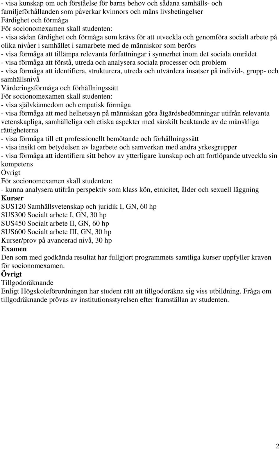 författningar i synnerhet inom det sociala området - visa förmåga att förstå, utreda och analysera sociala processer och problem - visa förmåga att identifiera, strukturera, utreda och utvärdera