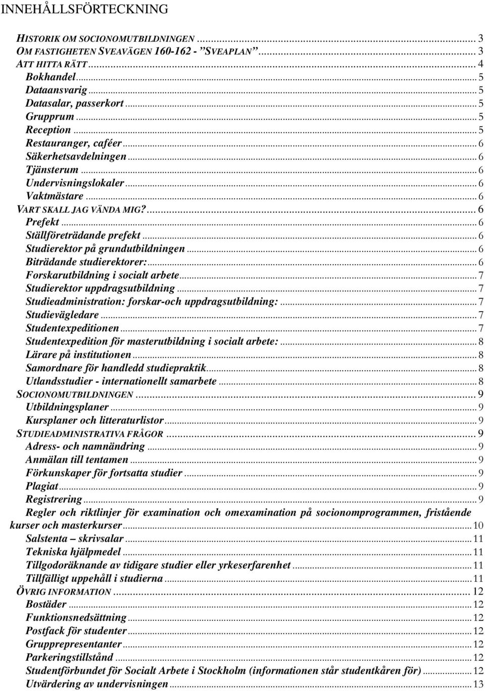 .. 6 Studierektor på grundutbildningen... 6 Biträdande studierektorer:... 6 Forskarutbildning i socialt arbete... 7 Studierektor uppdragsutbildning.