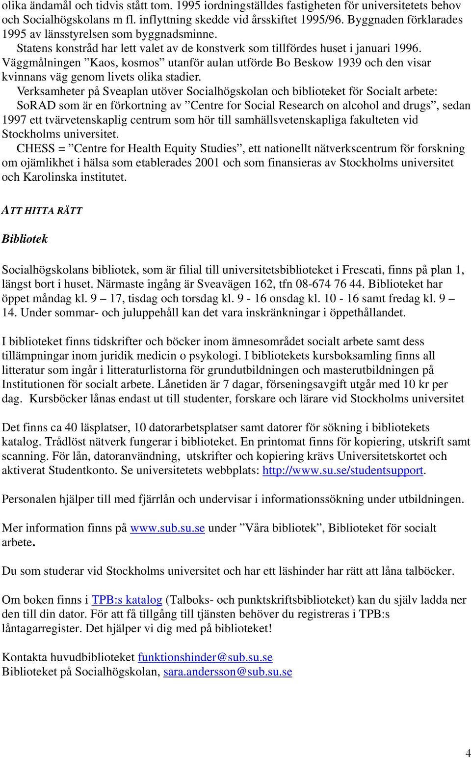 Väggmålningen Kaos, kosmos utanför aulan utförde Bo Beskow 1939 och den visar kvinnans väg genom livets olika stadier.