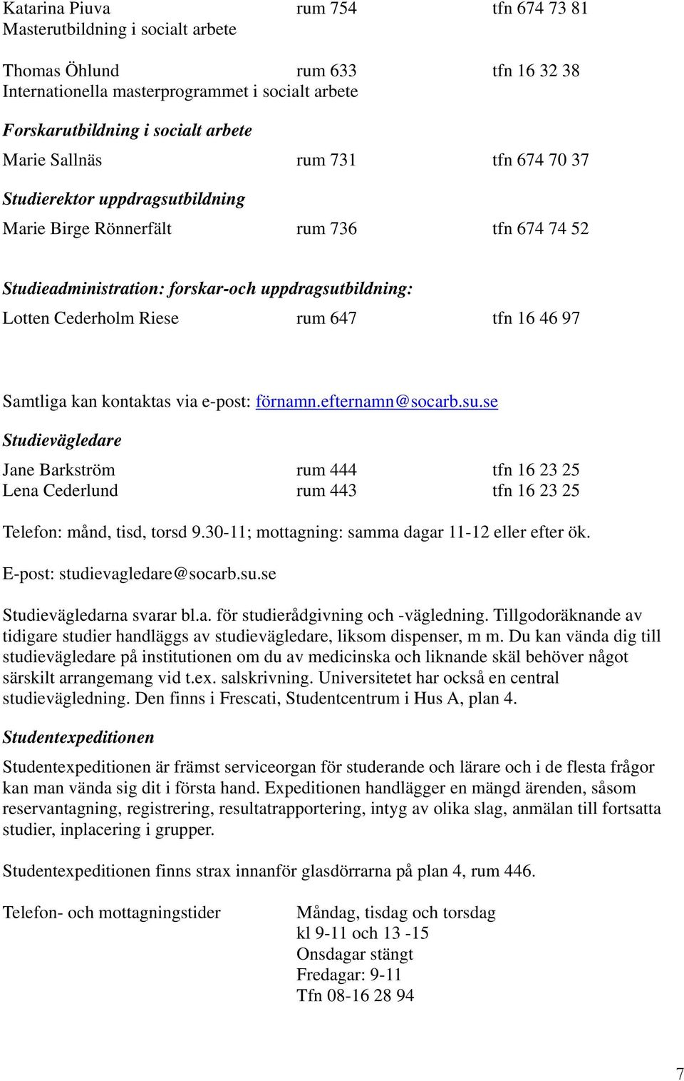 46 97 Samtliga kan kontaktas via e-post: förnamn.efternamn@socarb.su.se Studievägledare Jane Barkström rum 444 tfn 16 23 25 Lena Cederlund rum 443 tfn 16 23 25 Telefon: månd, tisd, torsd 9.