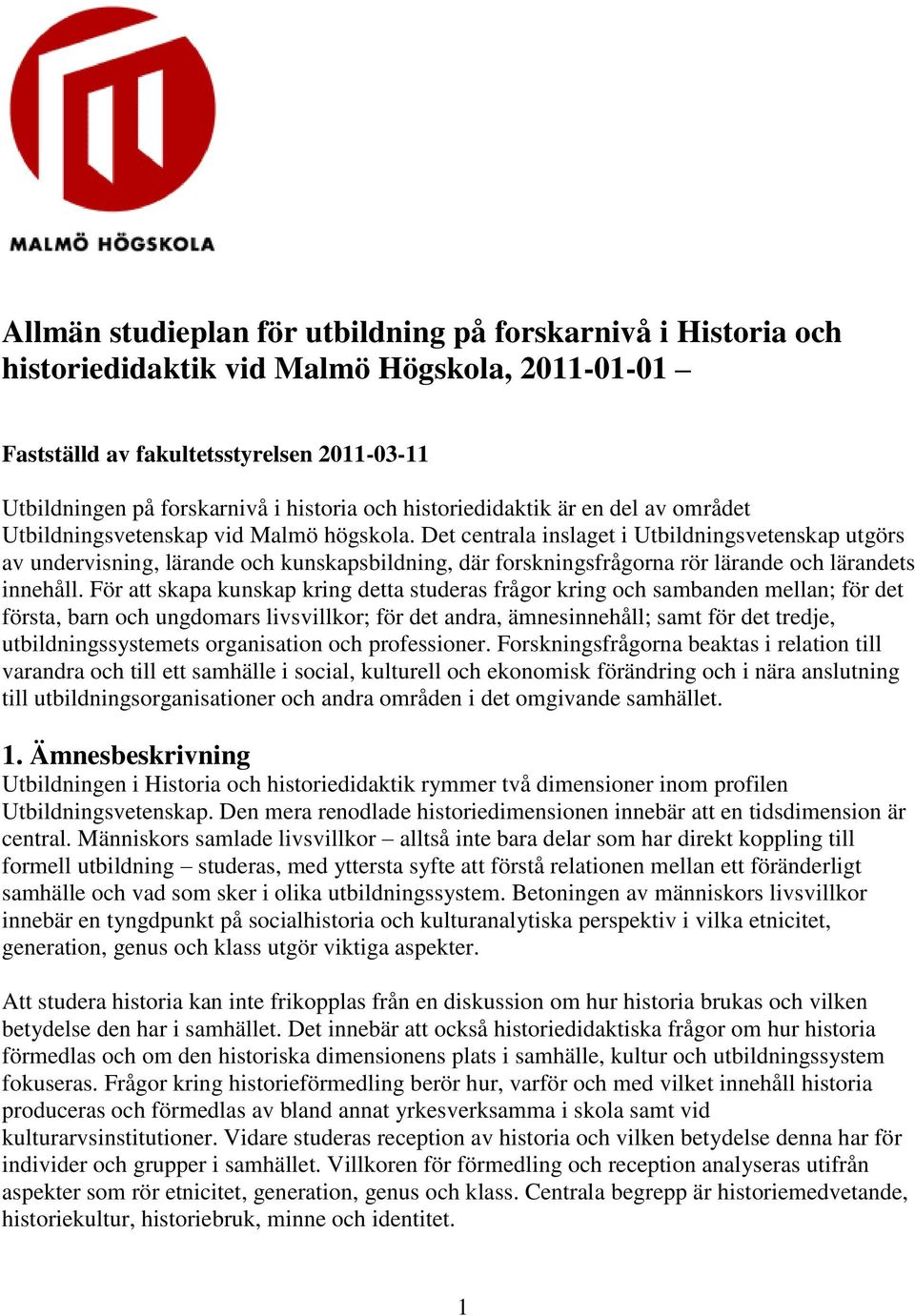 Det centrala inslaget i Utbildningsvetenskap utgörs av undervisning, lärande och kunskapsbildning, där forskningsfrågorna rör lärande och lärandets innehåll.