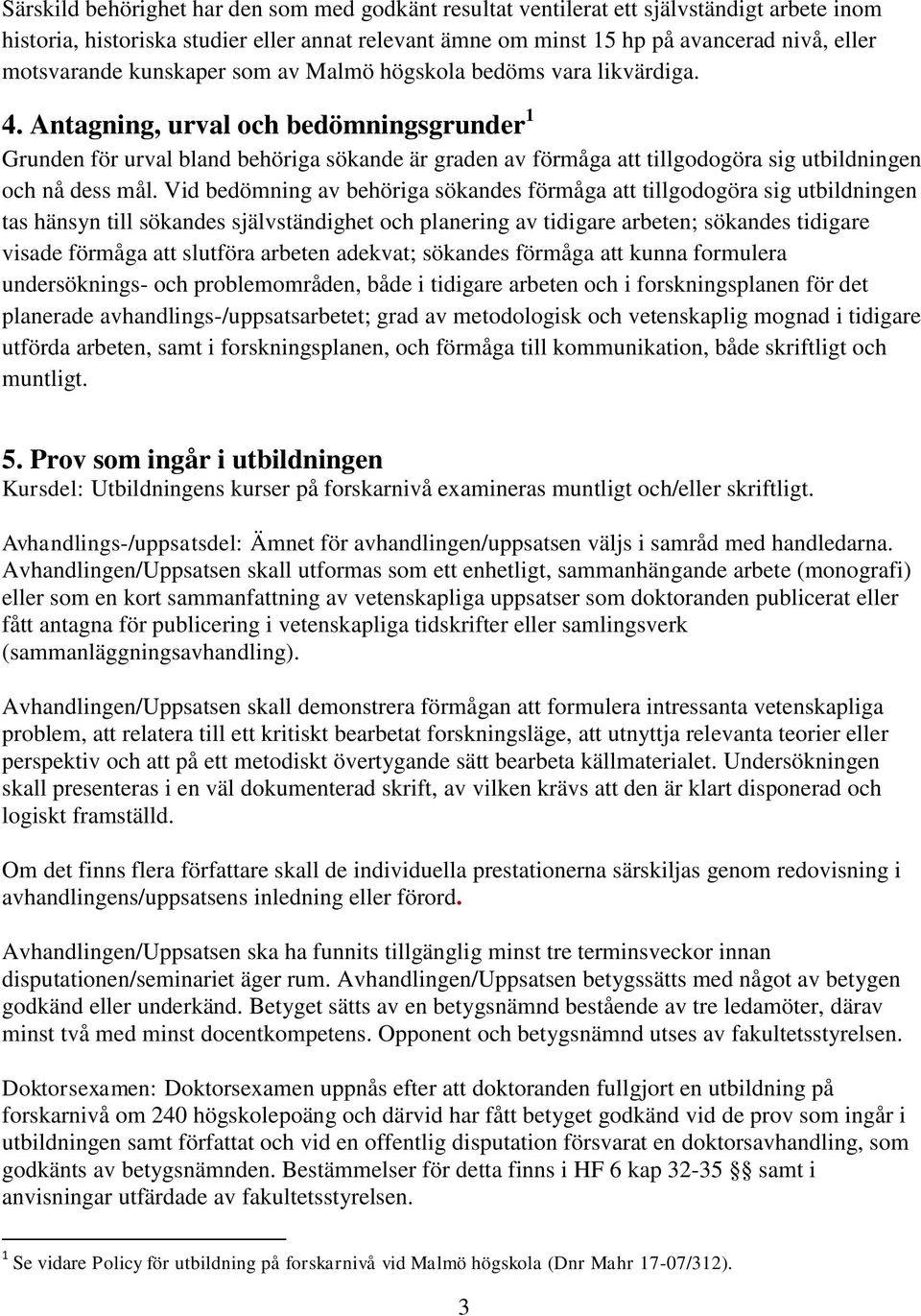 Antagning, urval och bedömningsgrunder 1 Grunden för urval bland behöriga sökande är graden av förmåga att tillgodogöra sig utbildningen och nå dess mål.