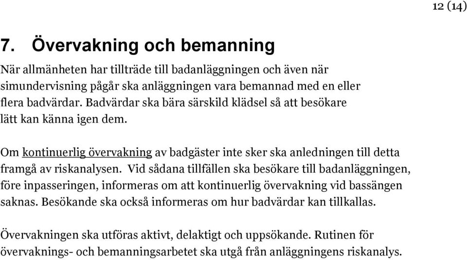 Badvärdar ska bära särskild klädsel så att besökare lätt kan känna igen dem. Om kontinuerlig övervakning av badgäster inte sker ska anledningen till detta framgå av riskanalysen.