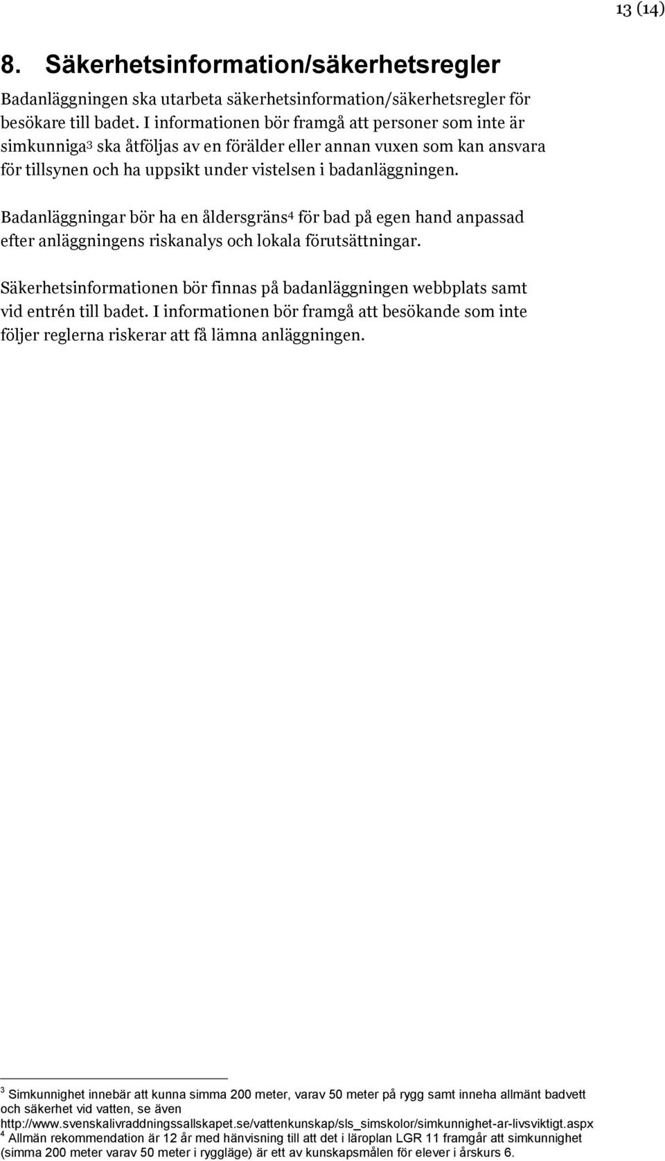 Badanläggningar bör ha en åldersgräns 4 för bad på egen hand anpassad efter anläggningens riskanalys och lokala förutsättningar.