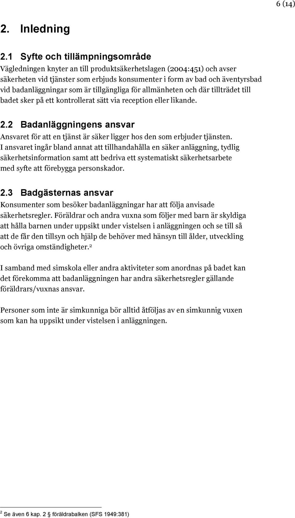 som är tillgängliga för allmänheten och där tillträdet till badet sker på ett kontrollerat sätt via reception eller likande. 2.