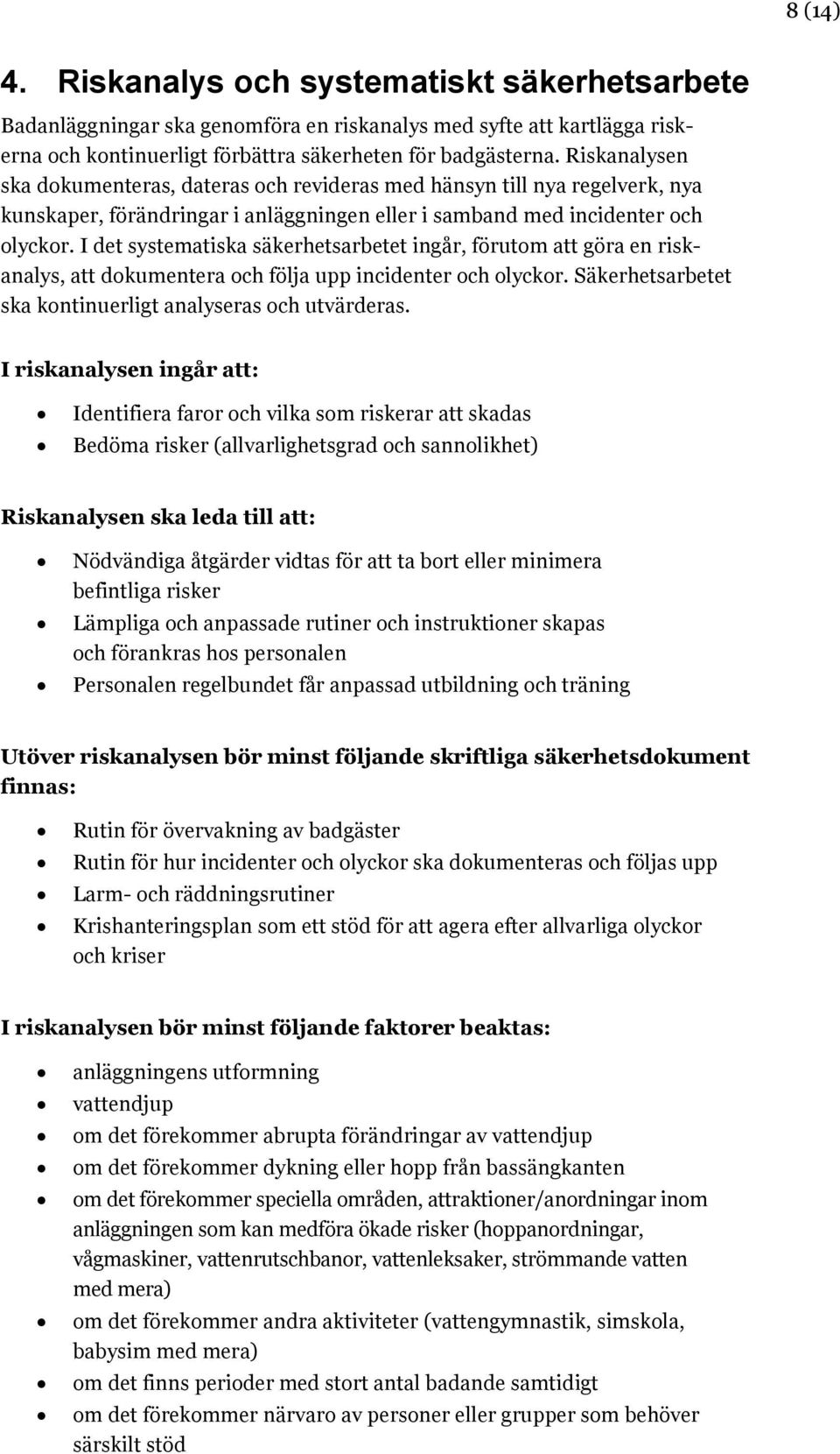 I det systematiska säkerhetsarbetet ingår, förutom att göra en riskanalys, att dokumentera och följa upp incidenter och olyckor. Säkerhetsarbetet ska kontinuerligt analyseras och utvärderas.