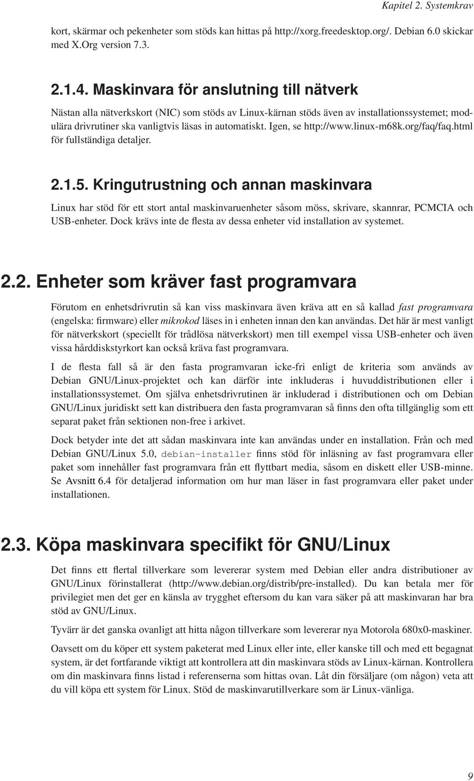 Igen, se http://www.linux-m68k.org/faq/faq.html för fullständiga detaljer. 2.1.5.