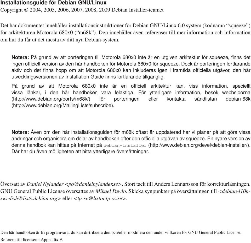 Notera: På grund av att porteringen till Motorola 680x0 inte är en utgiven arkitektur för squeeze, finns det ingen officiell version av den här handboken för Motorola 680x0 för squeeze.