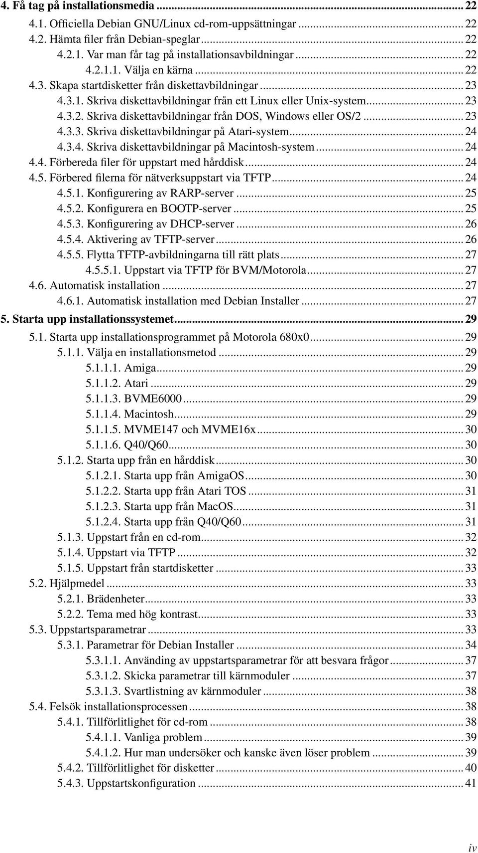 .. 23 4.3.3. Skriva diskettavbildningar på Atari-system... 24 4.3.4. Skriva diskettavbildningar på Macintosh-system... 24 4.4. Förbereda filer för uppstart med hårddisk... 24 4.5.