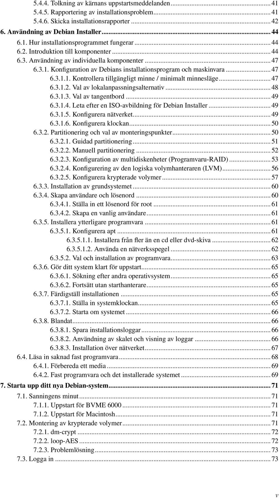 .. 47 6.3.1.2. Val av lokalanpassningsalternativ... 48 6.3.1.3. Val av tangentbord... 49 6.3.1.4. Leta efter en ISO-avbildning för Debian Installer... 49 6.3.1.5. Konfigurera nätverket... 49 6.3.1.6. Konfigurera klockan.