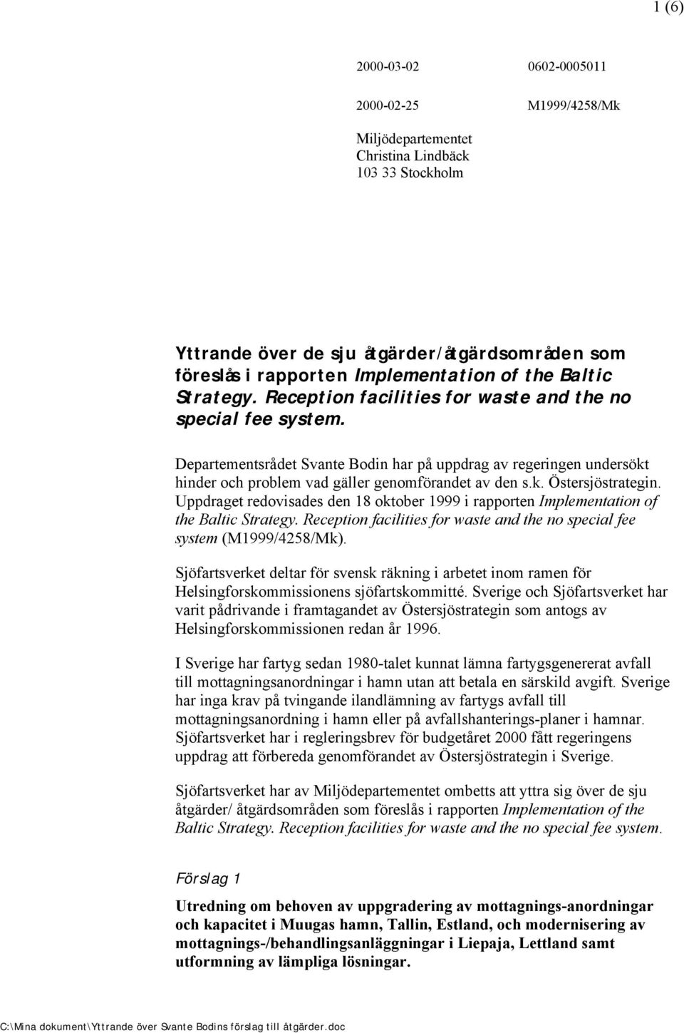 Uppdraget redovisades den 18 oktober 1999 i rapporten Implementation of the Baltic Strategy. Reception facilities for waste and the no special fee system (M1999/4258/Mk).