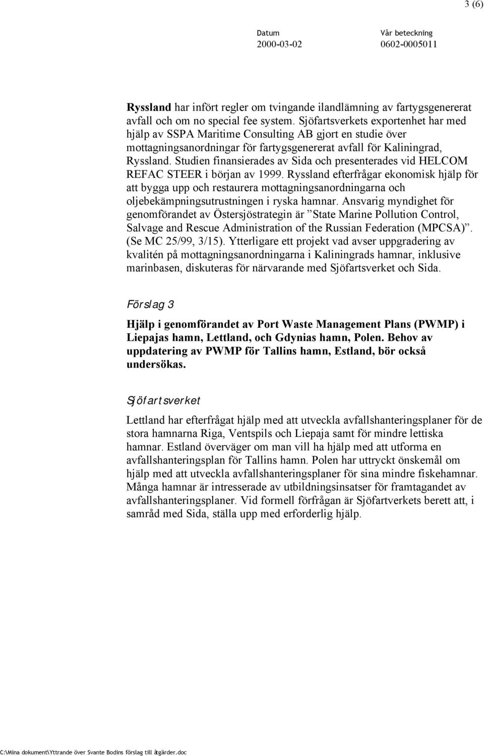 Studien finansierades av Sida och presenterades vid HELCOM REFAC STEER i början av 1999.