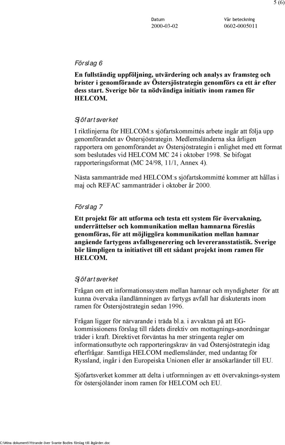 Medlemsländerna ska årligen rapportera om genomförandet av Östersjöstrategin i enlighet med ett format som beslutades vid HELCOM MC 24 i oktober 1998.