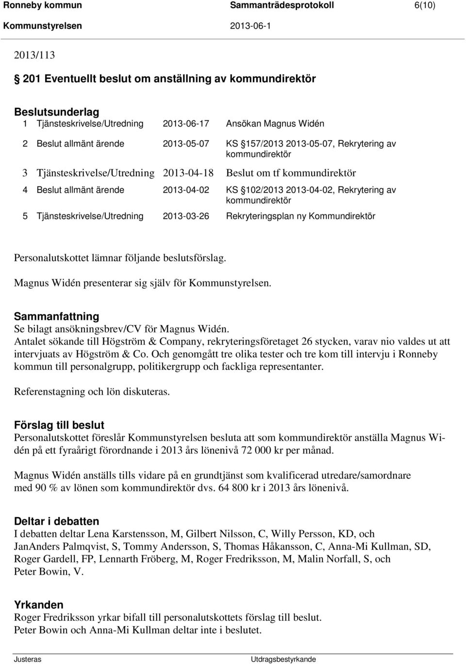 2013-04-02 KS 102/2013 2013-04-02, Rekrytering av kommundirektör 5 Tjänsteskrivelse/Utredning 2013-03-26 Rekryteringsplan ny Kommundirektör Personalutskottet lämnar följande beslutsförslag.