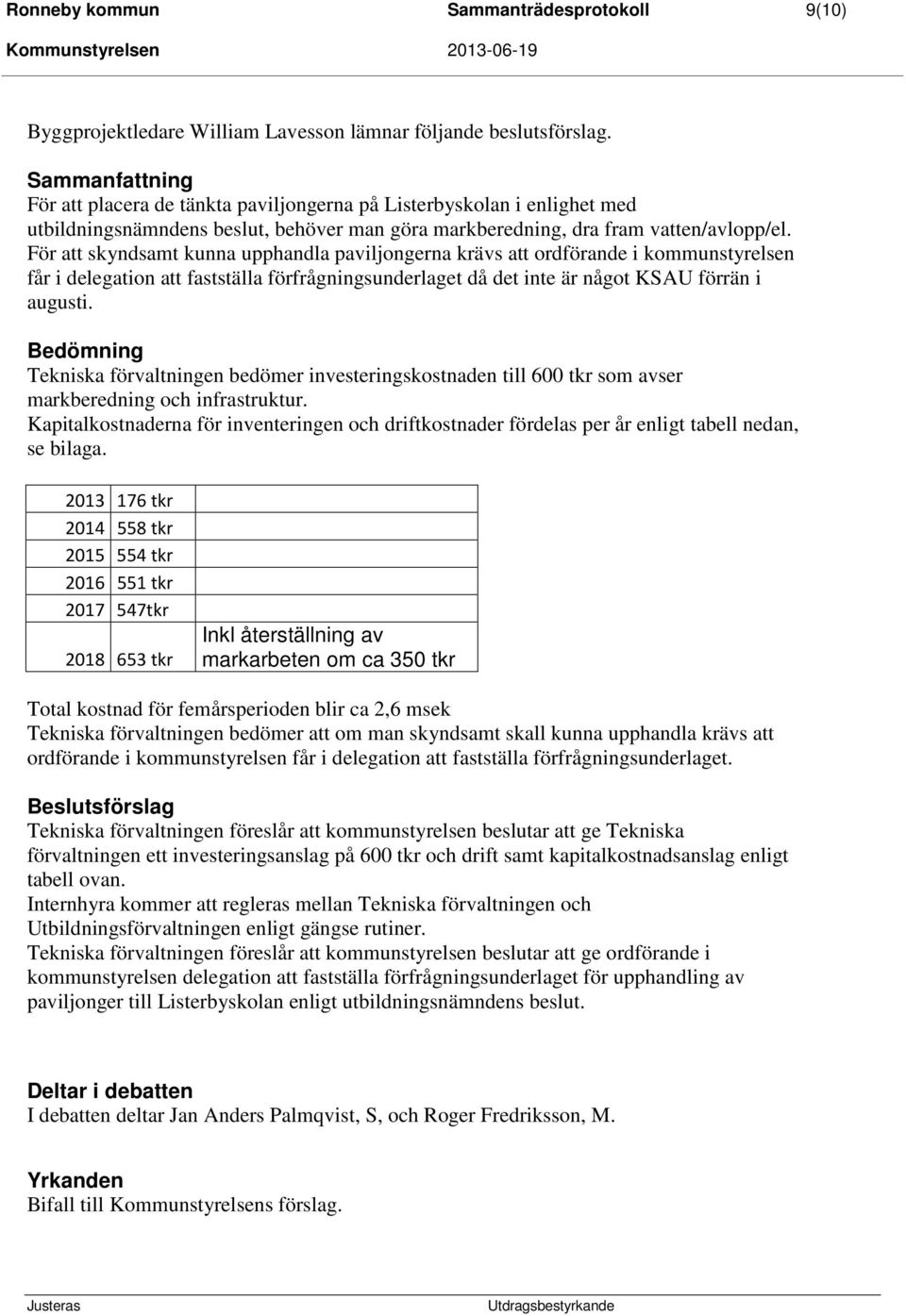 För att skyndsamt kunna upphandla paviljongerna krävs att ordförande i kommunstyrelsen får i delegation att fastställa förfrågningsunderlaget då det inte är något KSAU förrän i augusti.