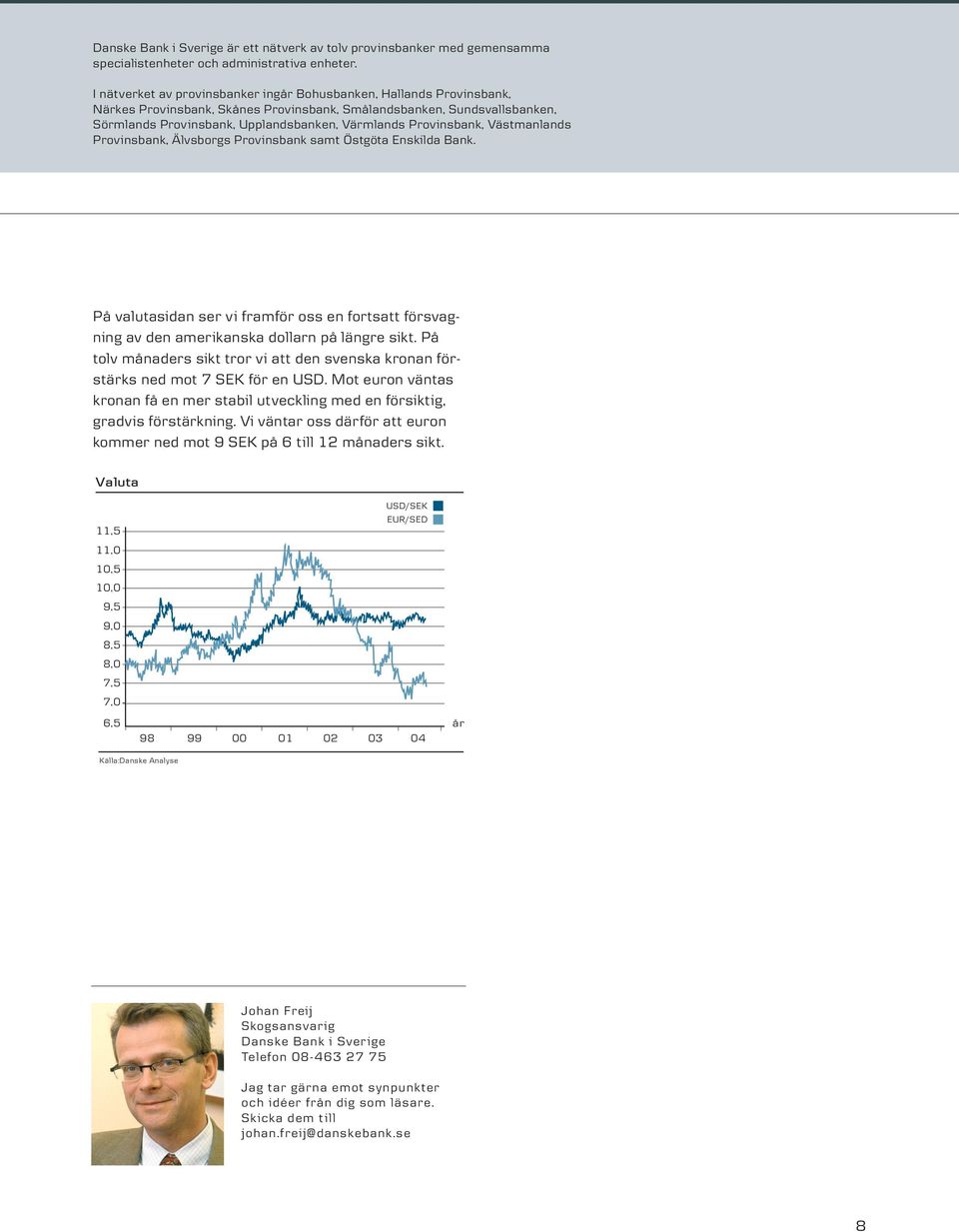 Provinsbank, Västmanlands Provinsbank, Älvsborgs Provinsbank samt Östgöta Enskilda Bank. På valutasidan ser vi framför oss en fortsatt försvagning av den amerikanska dollarn på längre sikt.