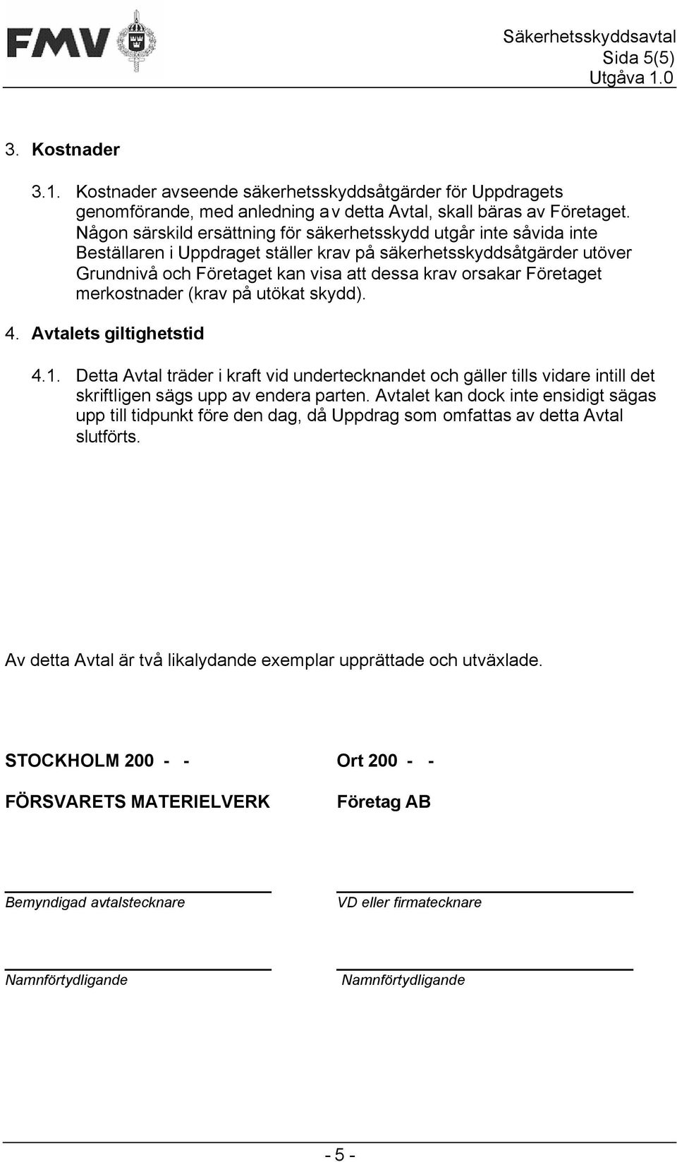 Företaget merkostnader (krav på utökat skydd). 4. Avtalets giltighetstid 4.1. Detta Avtal träder i kraft vid undertecknandet och gäller tills vidare intill det skriftligen sägs upp av endera parten.