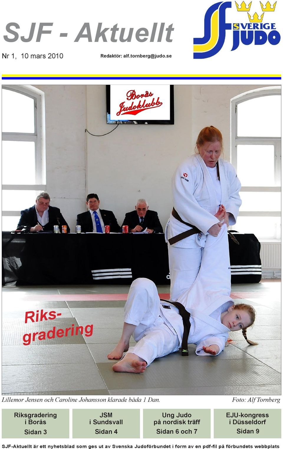 Foto: Alf Tornberg Riksgradering i Borås JSM i Sundsvall Sidan 3 Sidan 4 Ung Judo på nordisk träff