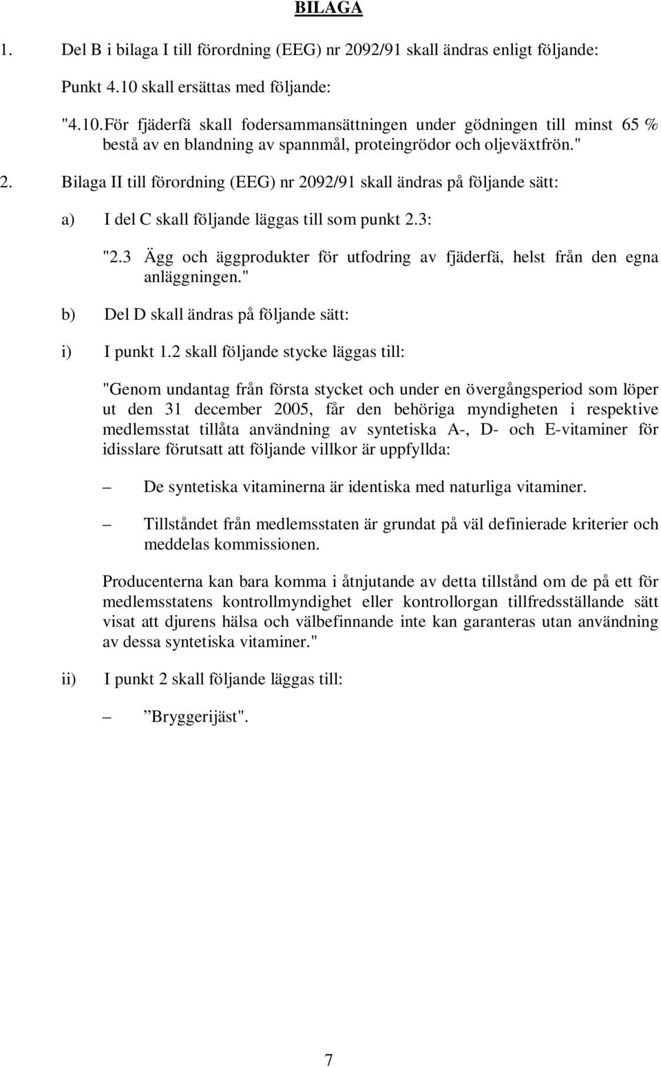 Bilaga II till förordning (EEG) nr 2092/91 skall ändras på följande sätt: a) I del C skall följande läggas till som punkt 2.3: "2.