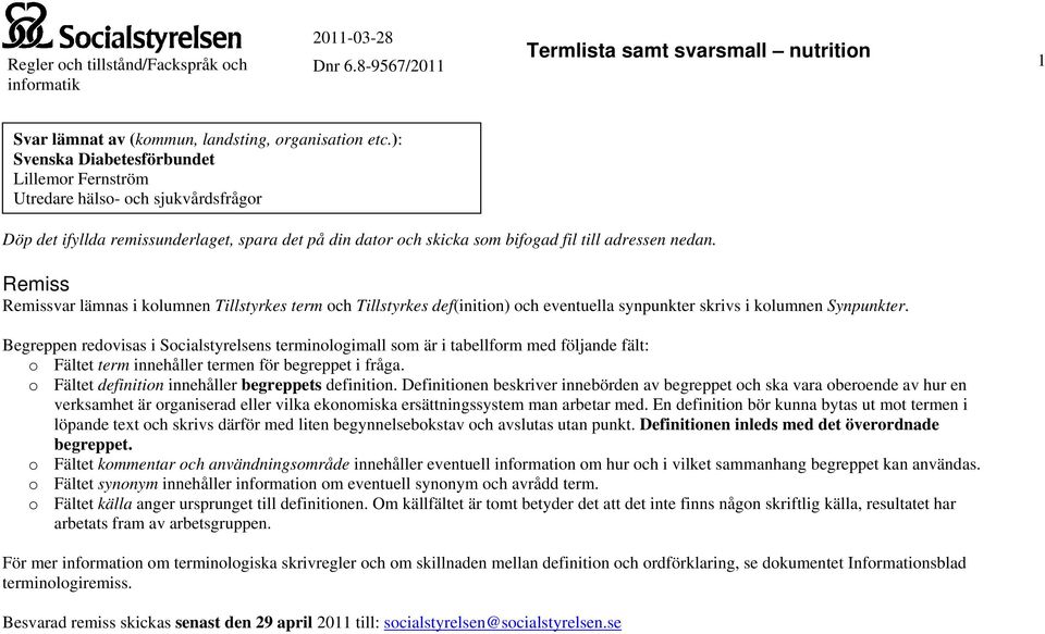 Remiss Remissvar lämnas i kolumnen Tillstyrkes och Tillstyrkes (inition) och eventuella synpunkter skrivs i kolumnen Synpunkter.