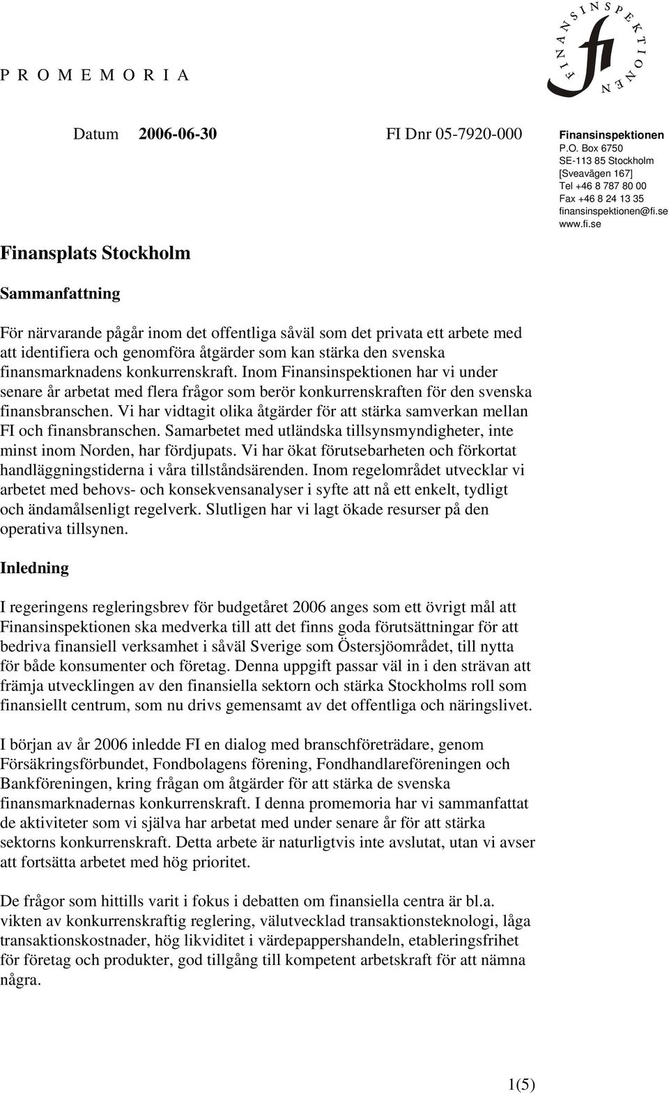 se Sammanfattning För närvarande pågår inom det offentliga såväl som det privata ett arbete med att identifiera och genomföra åtgärder som kan stärka den svenska finansmarknadens konkurrenskraft.